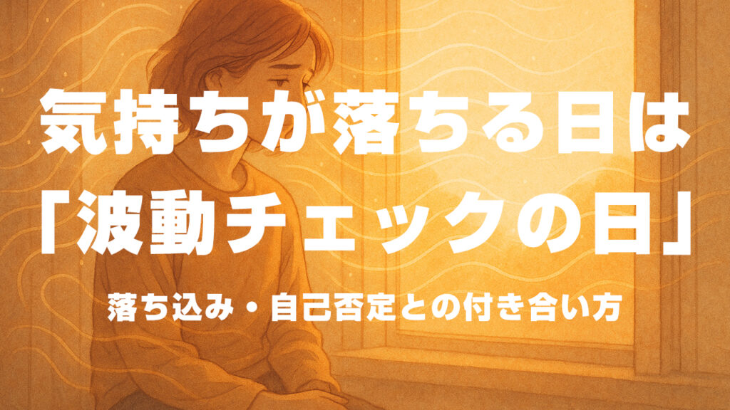 気持ちが落ちる日は「波動チェックの日」――落ち込み・自己否定との付き合い方