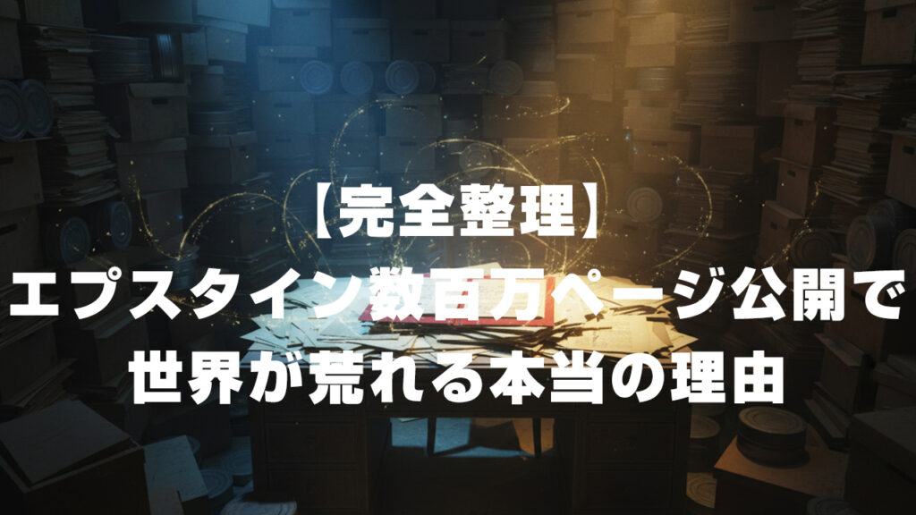【完全整理】エプスタイン「数百万ページ公開」で世界が荒れる本当の理由